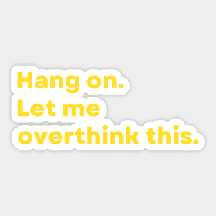 Hang on. Let me overthink this. - Funny Sticker